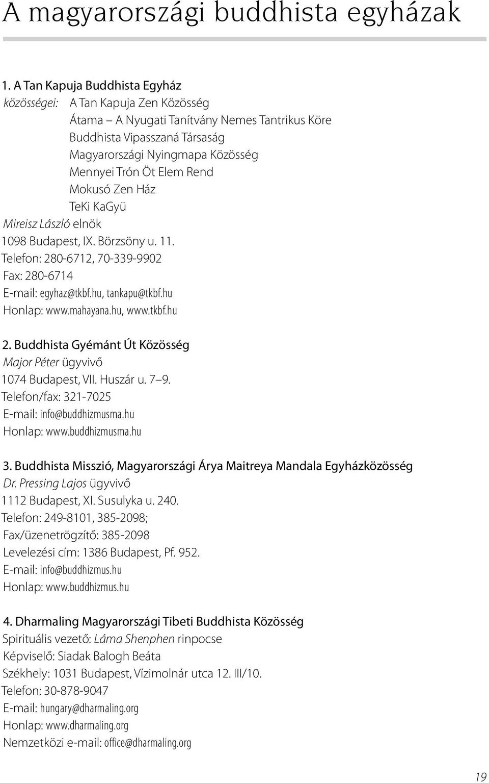 Rend Mokusó Zen Ház TeKi KaGyü Mireisz László elnök 1098 Budapest, IX. Börzsöny u. 11. Telefon: 280-6712, 70-339-9902 Fax: 280-6714 E-mail: egyhaz@tkbf.hu, tankapu@tkbf.hu Honlap: www.mahayana.