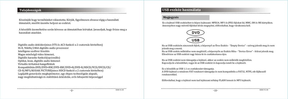 USB eszköz használata Megjegyzés Ez a lejátszó USB eszközöket is képes lejátszani: MPEG4, MP3 és JPEG fájlokat Sd, MMC, SM és MS kártyákon.