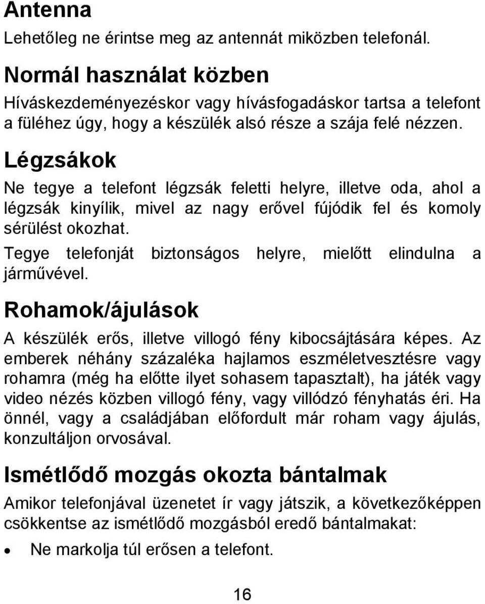 Légzsákok Ne tegye a telefont légzsák feletti helyre, illetve oda, ahol a légzsák kinyílik, mivel az nagy erővel fújódik fel és komoly sérülést okozhat.