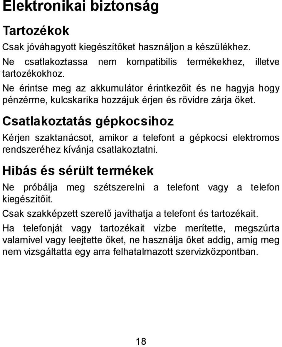 Csatlakoztatás gépkocsihoz Kérjen szaktanácsot, amikor a telefont a gépkocsi elektromos rendszeréhez kívánja csatlakoztatni.