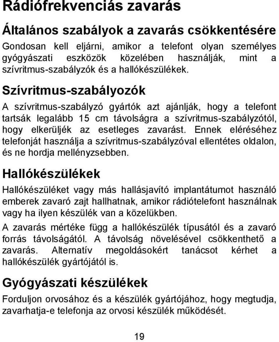 Szívritmus-szabályozók A szívritmus-szabályzó gyártók azt ajánlják, hogy a telefont tartsák legalább 15 cm távolságra a szívritmus-szabályzótól, hogy elkerüljék az esetleges zavarást.