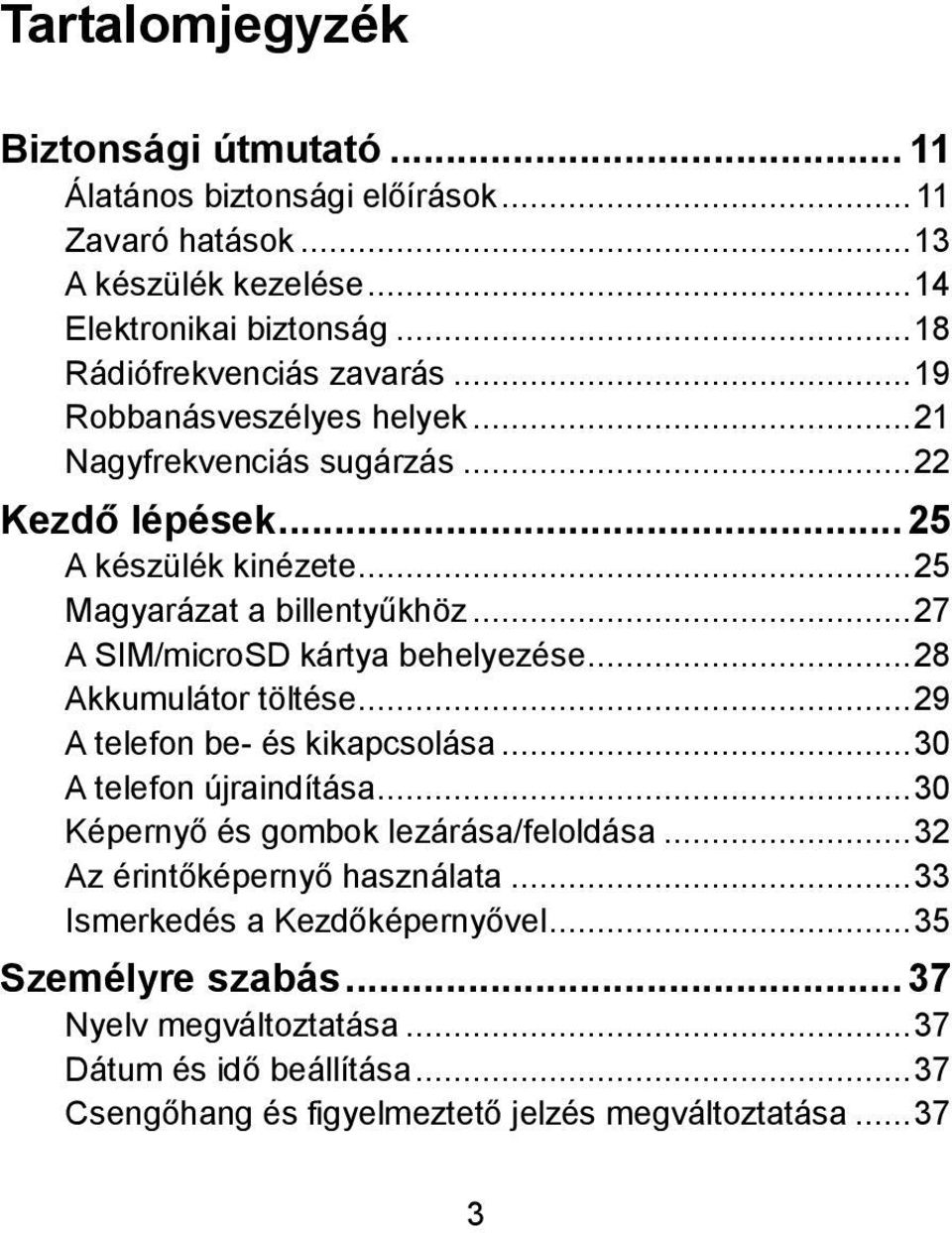 .. 28 Akkumulátor töltése... 29 A telefon be- és kikapcsolása... 30 A telefon újraindítása... 30 Képernyő és gombok lezárása/feloldása... 32 Az érintőképernyő használata.