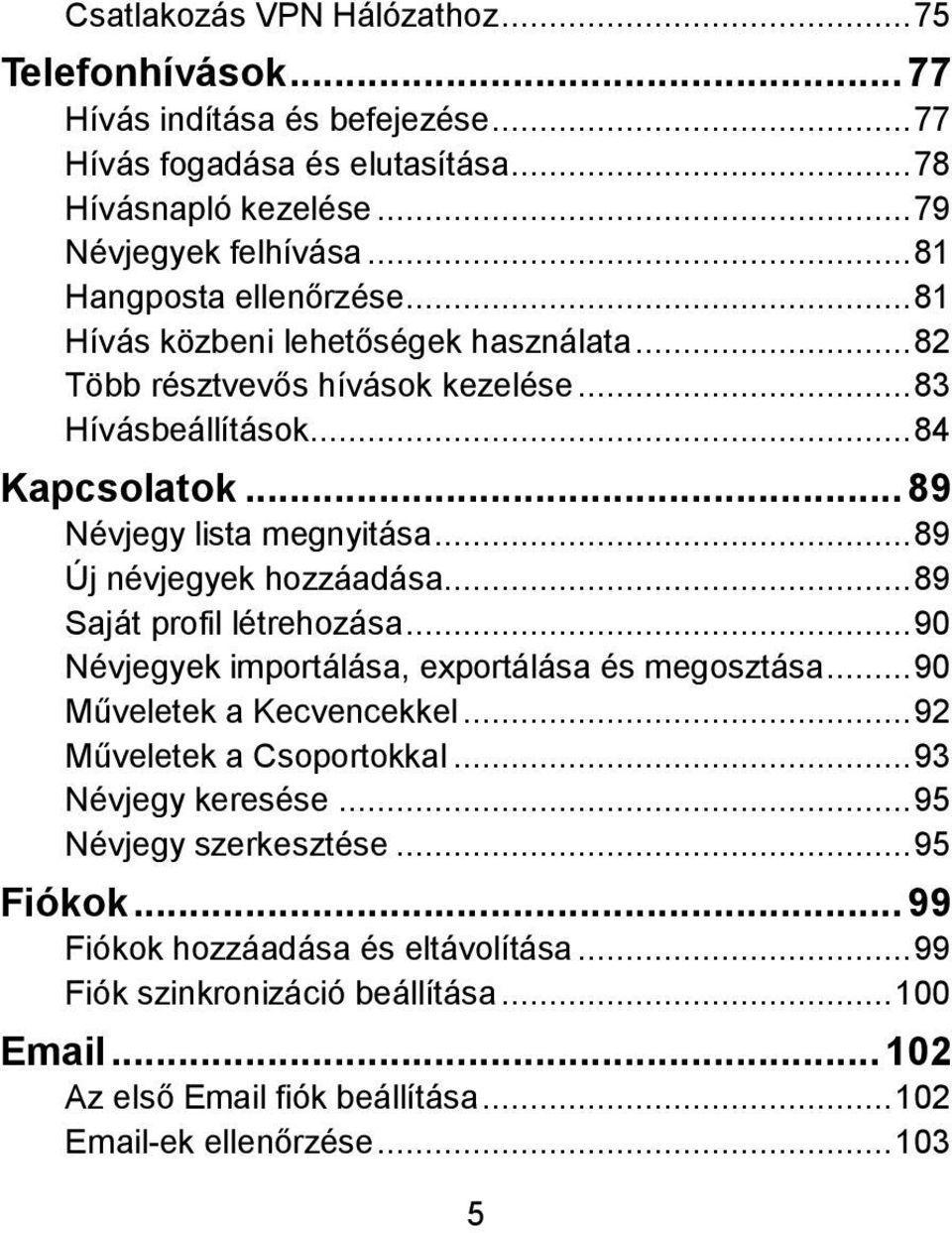 .. 89 Új névjegyek hozzáadása... 89 Saját profil létrehozása... 90 Névjegyek importálása, exportálása és megosztása... 90 Műveletek a Kecvencekkel... 92 Műveletek a Csoportokkal.