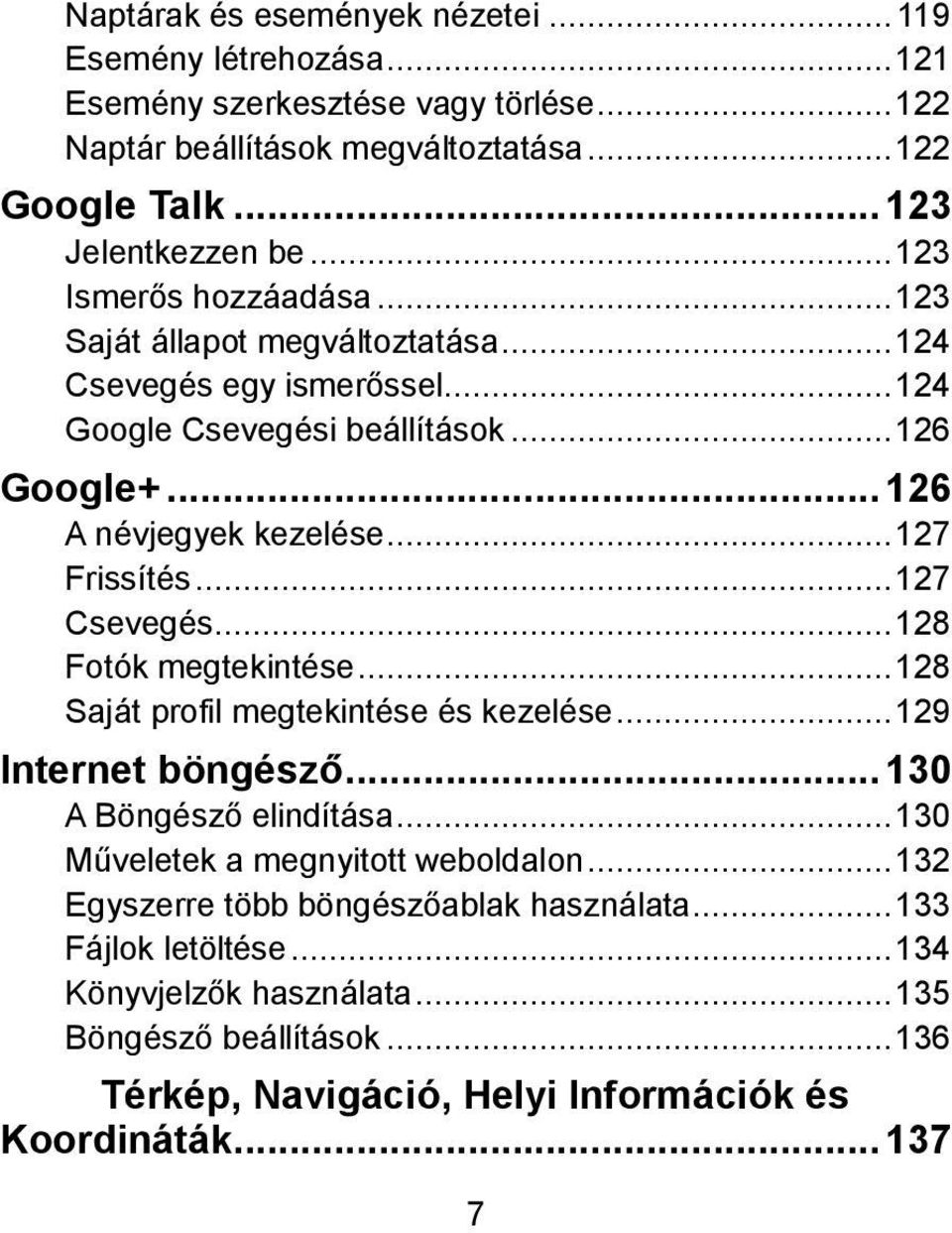 .. 127 Csevegés... 128 Fotók megtekintése... 128 Saját profil megtekintése és kezelése... 129 Internet böngésző... 130 A Böngésző elindítása... 130 Műveletek a megnyitott weboldalon.