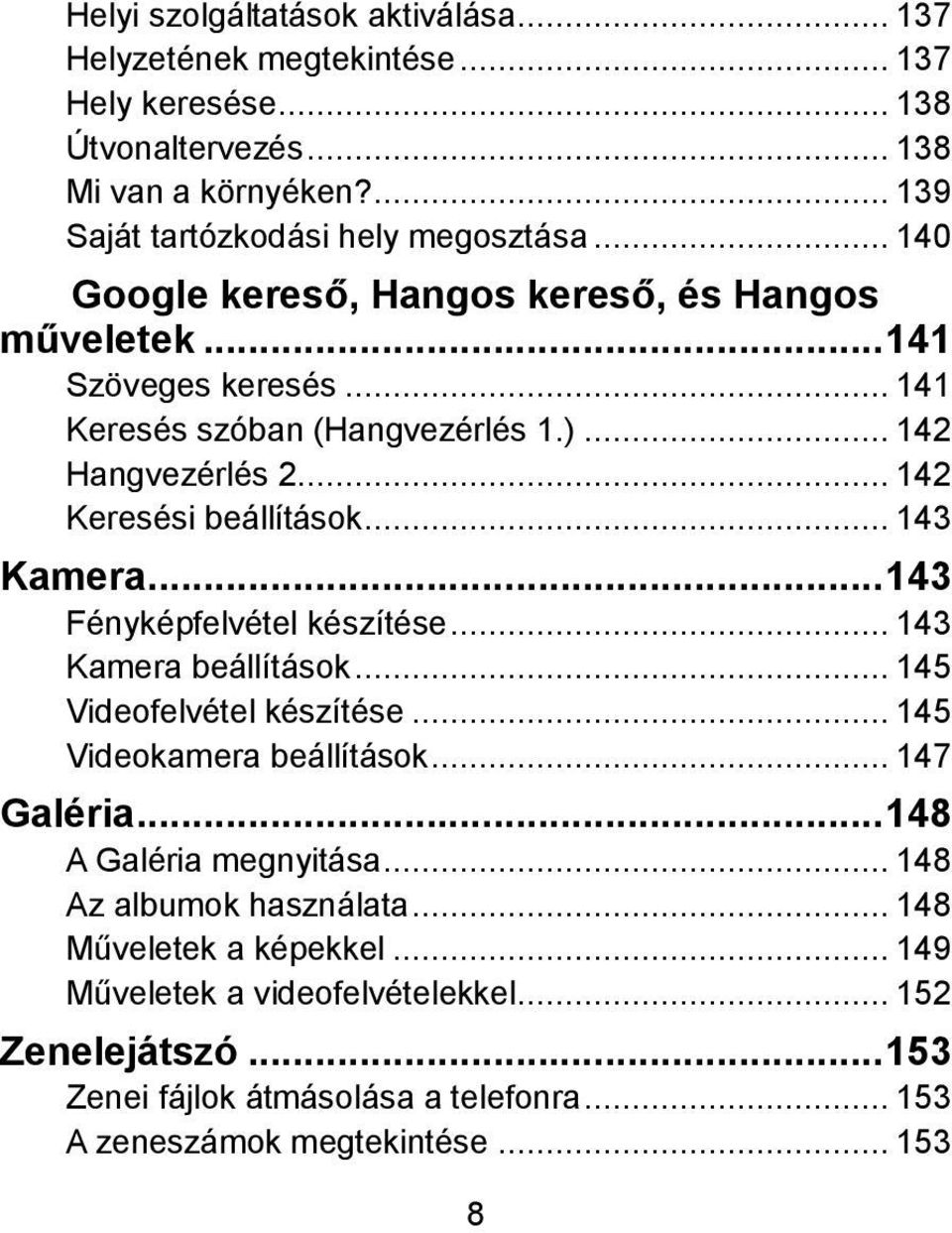 .. 143 Kamera... 143 Fényképfelvétel készítése... 143 Kamera beállítások... 145 Videofelvétel készítése... 145 Videokamera beállítások... 147 Galéria... 148 A Galéria megnyitása.