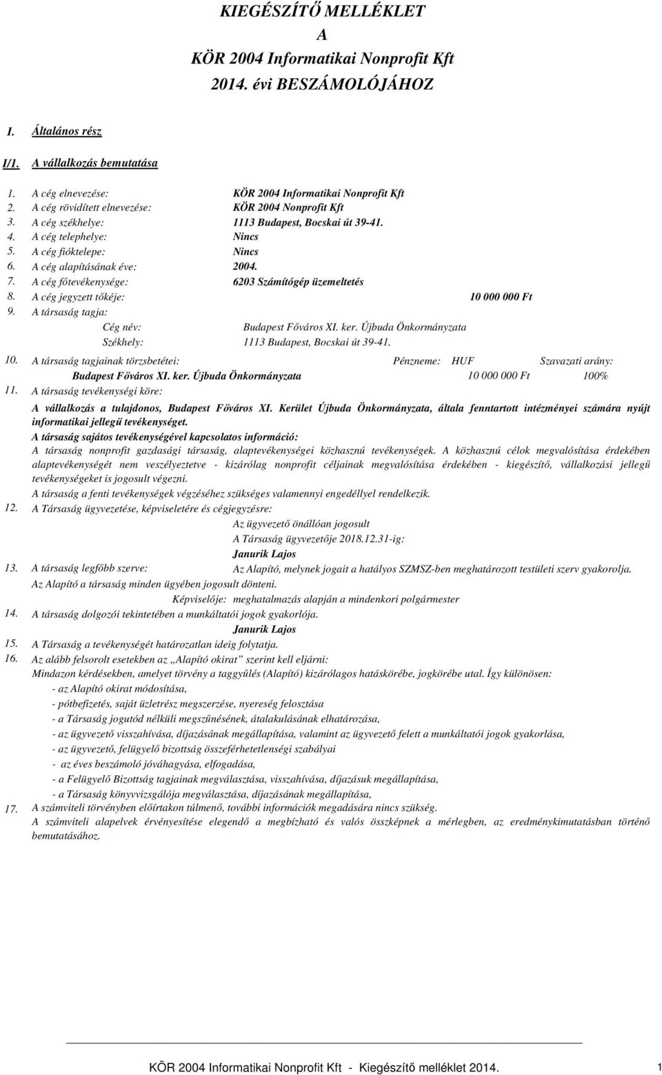A cég jegyzett tőkéje: 10 000 000 Ft 9. A társaság tagja: Cég név: Székhely: Budapest Főváros XI. ker. Újbuda Önkormányzata 1113 Budapest, Bocskai út 39-41. 10. A társaság tagjainak törzsbetétei: Pénzneme: HUF Szavazati arány: Budapest Főváros XI.