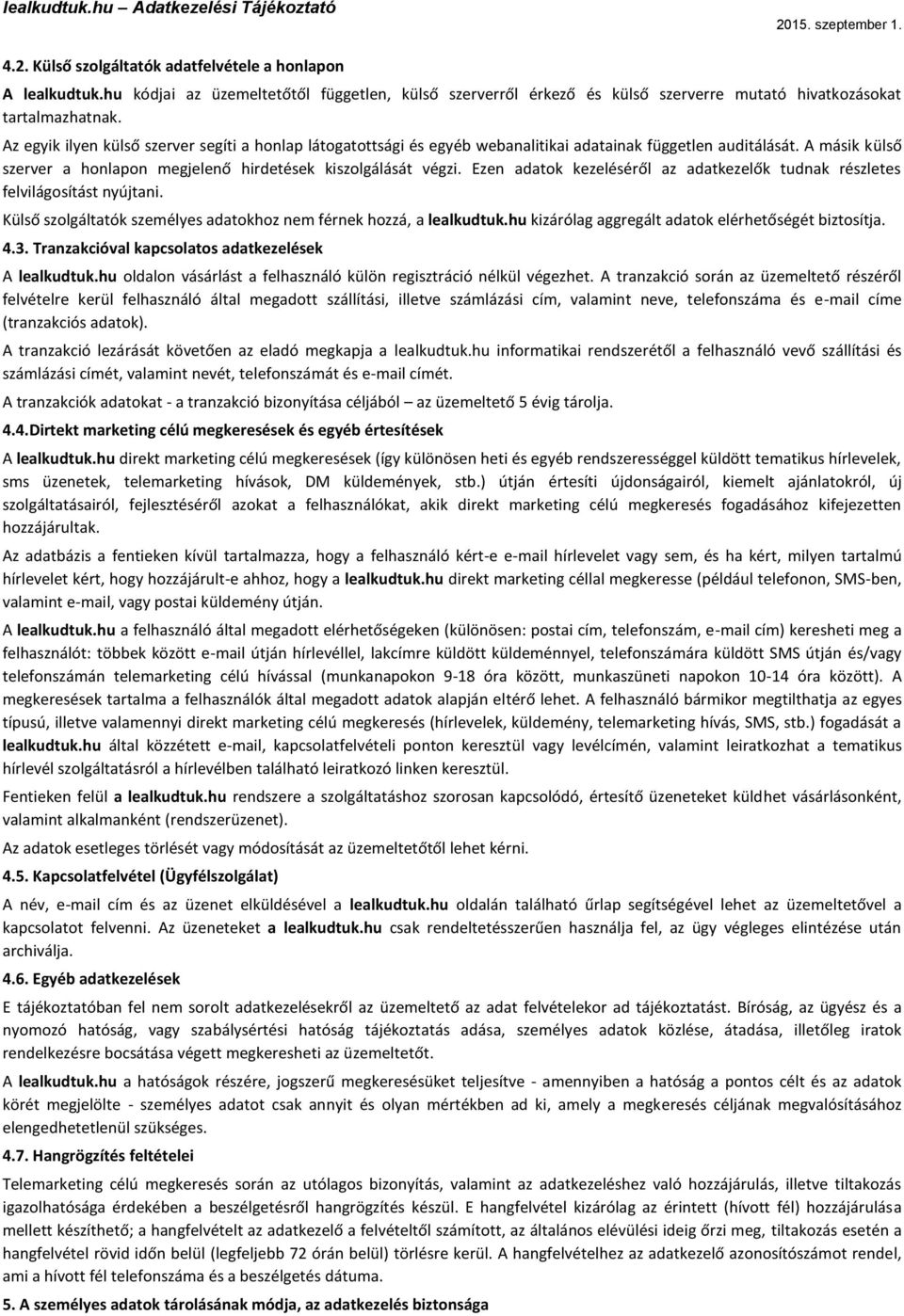 Ezen adatok kezeléséről az adatkezelők tudnak részletes felvilágosítást nyújtani. Külső szolgáltatók személyes adatokhoz nem férnek hozzá, a lealkudtuk.