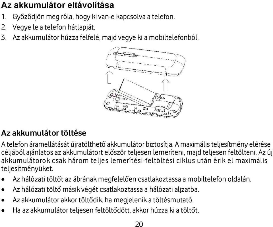 A maximális teljesítmény elérése céljából ajánlatos az akkumulátort először teljesen lemeríteni, majd teljesen feltölteni.