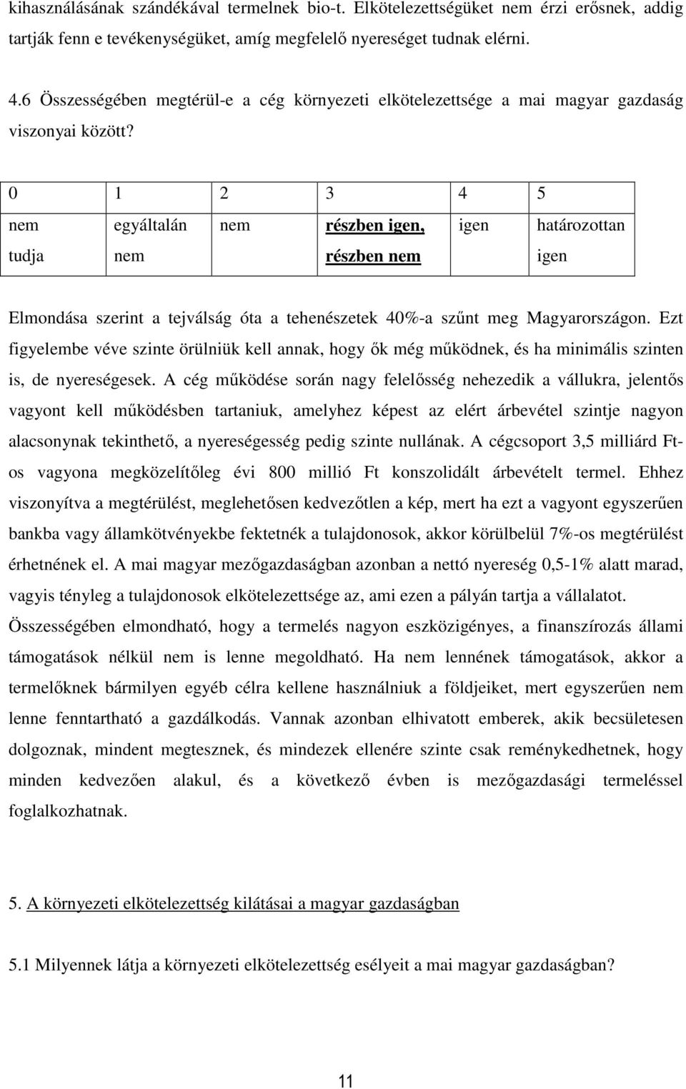 nem egyáltalán nem részben igen, igen határozottan tudja nem részben nem igen Elmondása szerint a tejválság óta a tehenészetek 40%-a szűnt meg Magyarországon.