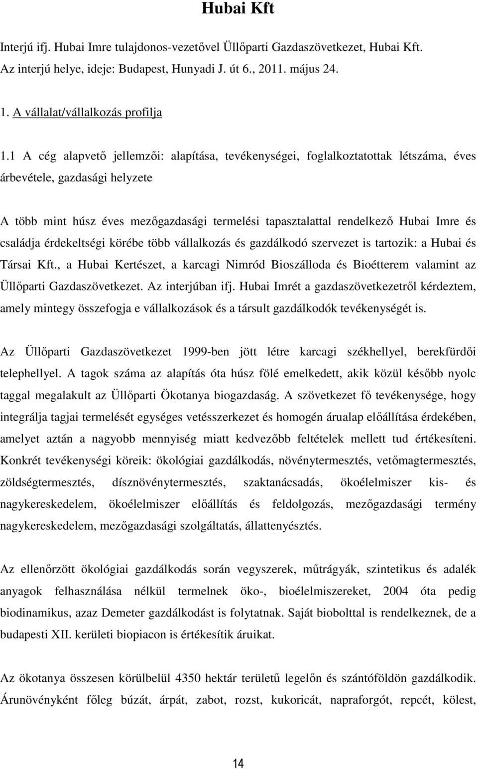 Imre és családja érdekeltségi körébe több vállalkozás és gazdálkodó szervezet is tartozik: a Hubai és Társai Kft.