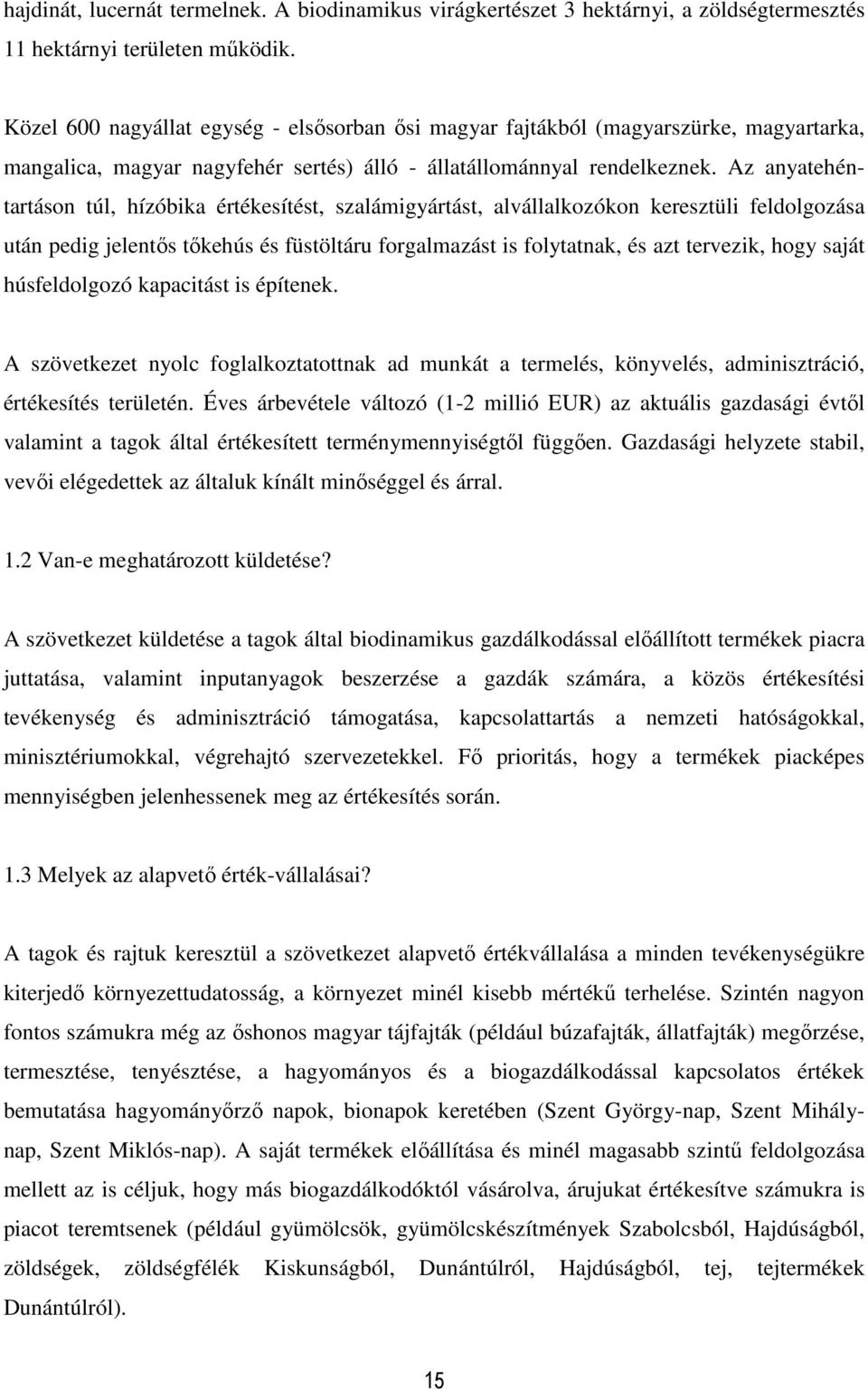 Az anyatehéntartáson túl, hízóbika értékesítést, szalámigyártást, alvállalkozókon keresztüli feldolgozása után pedig jelentős tőkehús és füstöltáru forgalmazást is folytatnak, és azt tervezik, hogy