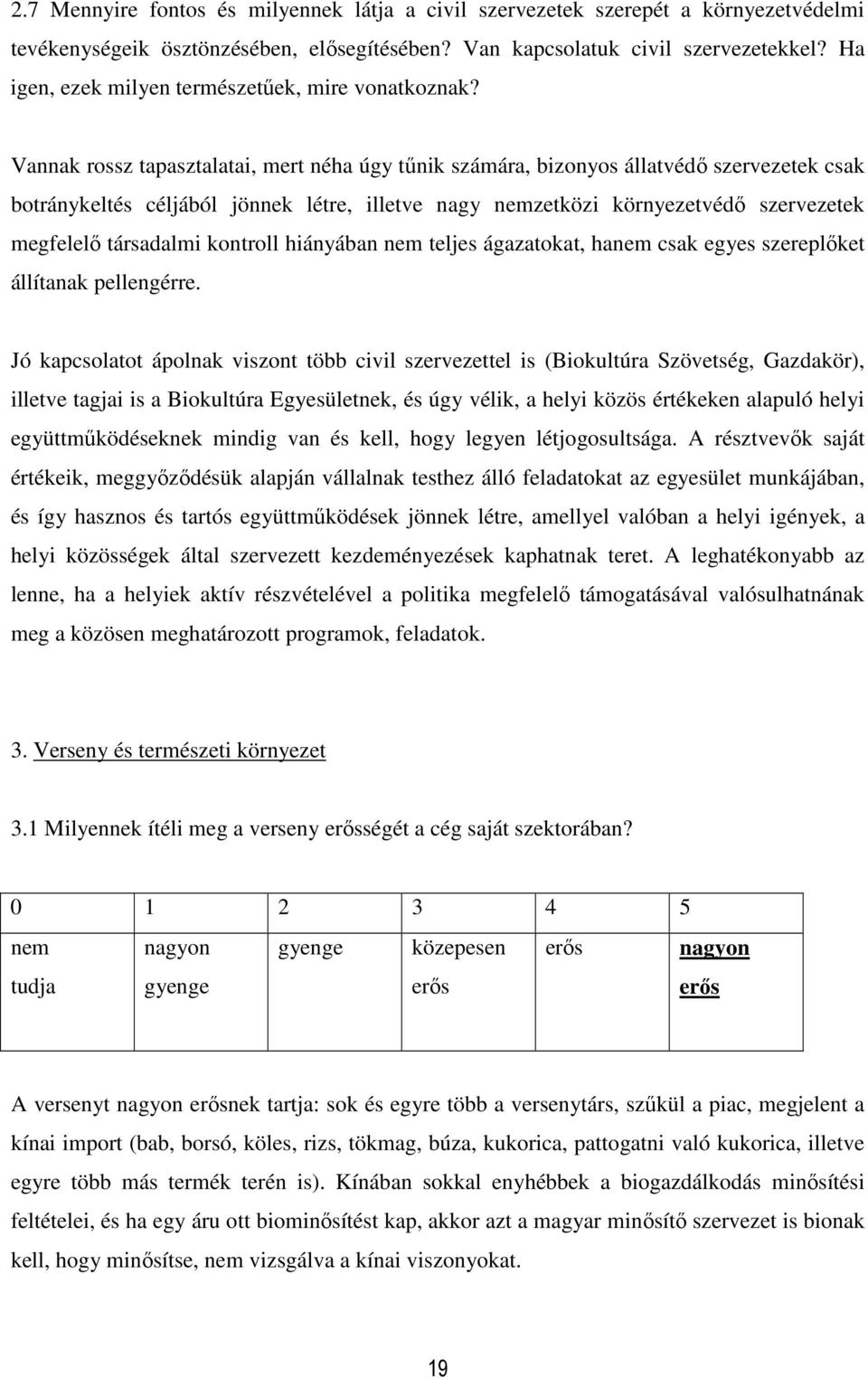 Vannak rossz tapasztalatai, mert néha úgy tűnik számára, bizonyos állatvédő szervezetek csak botránykeltés céljából jönnek létre, illetve nagy nemzetközi környezetvédő szervezetek megfelelő