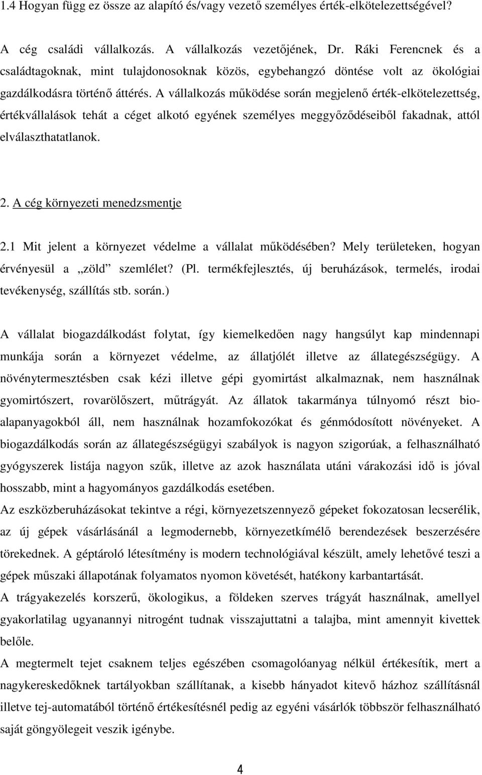 A vállalkozás működése során megjelenő érték-elkötelezettség, értékvállalások tehát a céget alkotó egyének személyes meggyőződéseiből fakadnak, attól elválaszthatatlanok. 2.