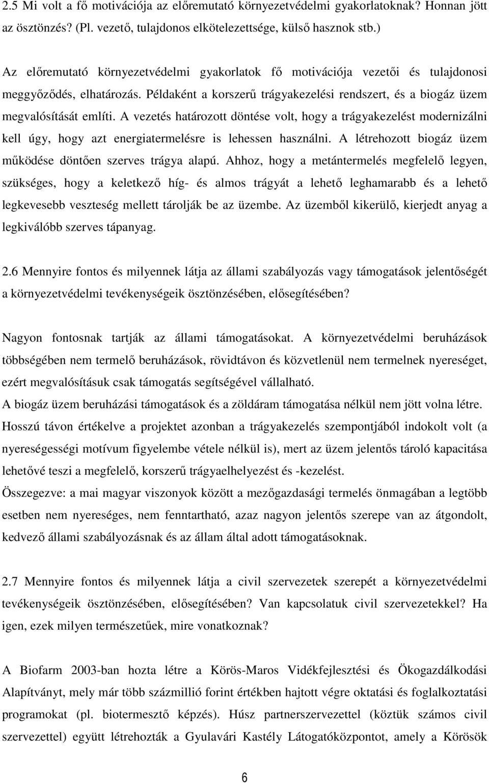 A vezetés határozott döntése volt, hogy a trágyakezelést modernizálni kell úgy, hogy azt energiatermelésre is lehessen használni. A létrehozott biogáz üzem működése döntően szerves trágya alapú.