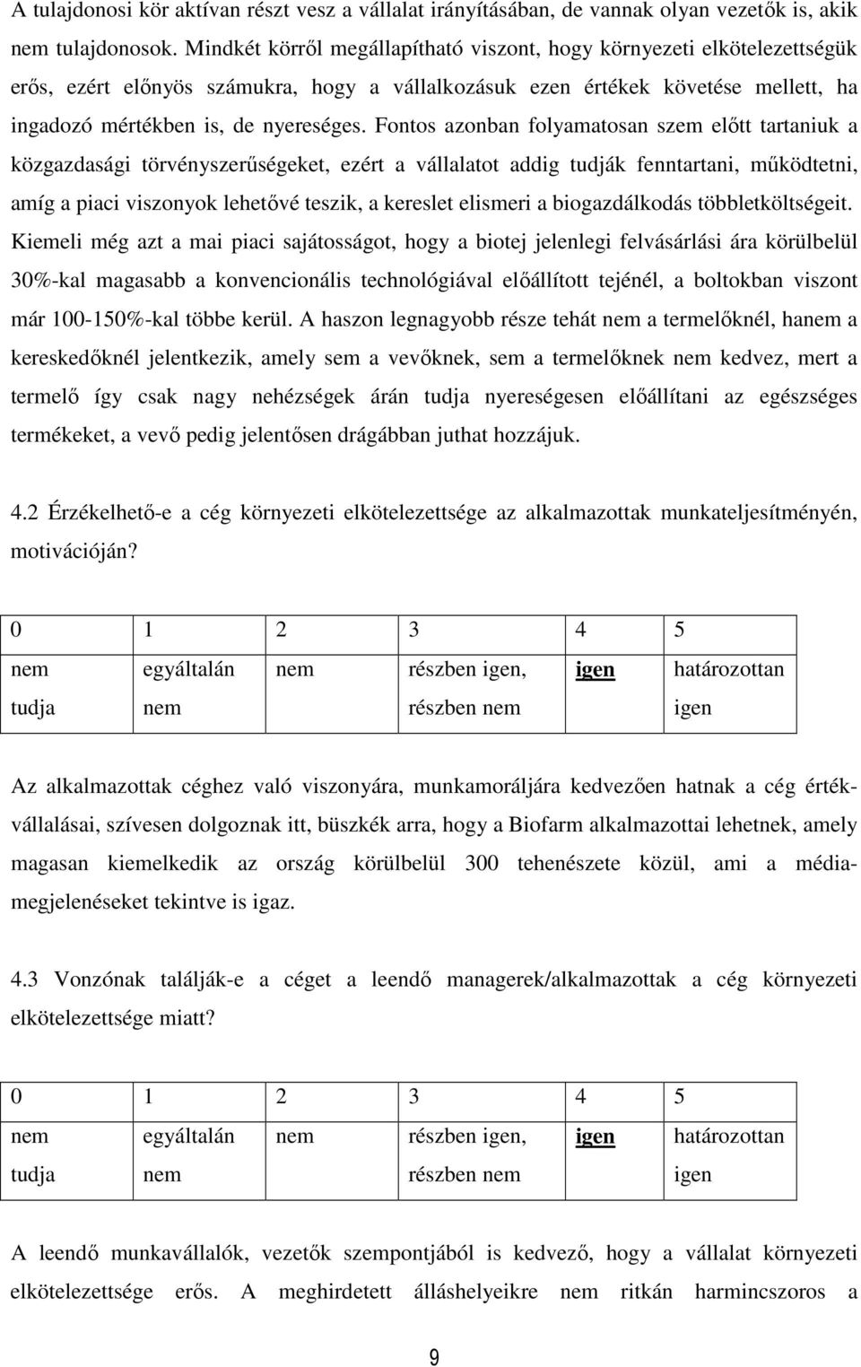 Fontos azonban folyamatosan szem előtt tartaniuk a közgazdasági törvényszerűségeket, ezért a vállalatot addig tudják fenntartani, működtetni, amíg a piaci viszonyok lehetővé teszik, a kereslet