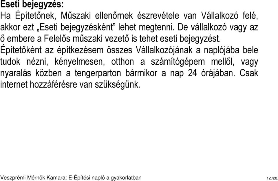 Építetőként az építkezésem összes Vállalkozójának a naplójába bele tudok nézni, kényelmesen, otthon a számítógépem mellől,