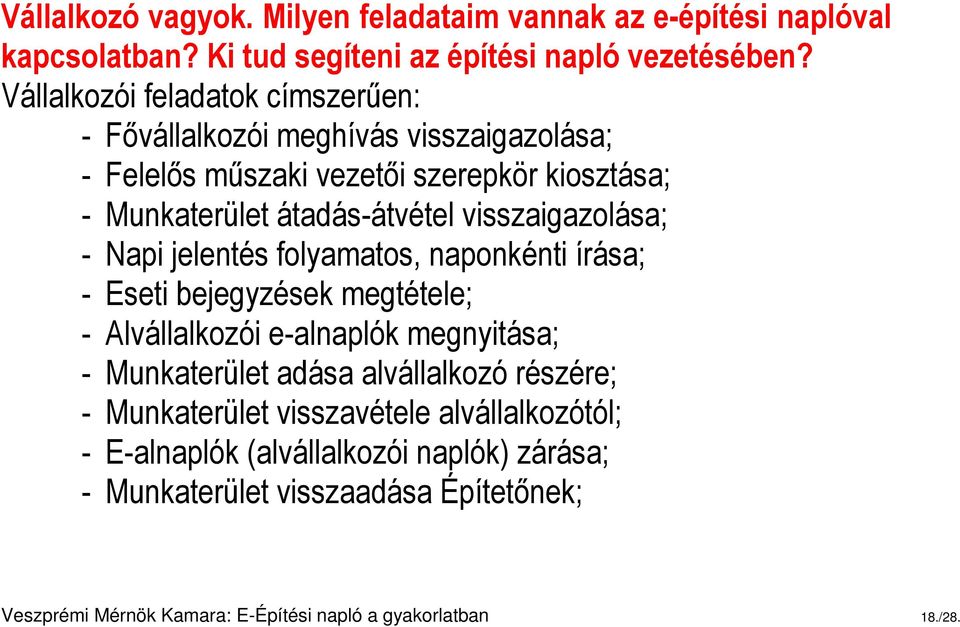 visszaigazolása; - Napi jelentés folyamatos, naponkénti írása; - Eseti bejegyzések megtétele; - Alvállalkozói e-alnaplók megnyitása; - Munkaterület adása