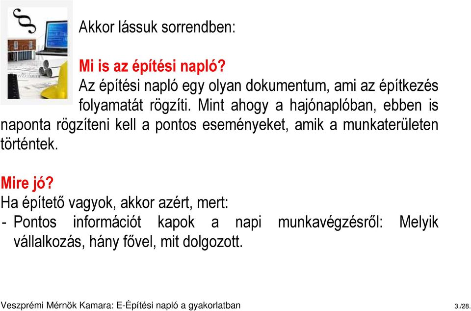 Mint ahogy a hajónaplóban, ebben is naponta rögzíteni kell a pontos eseményeket, amik a munkaterületen