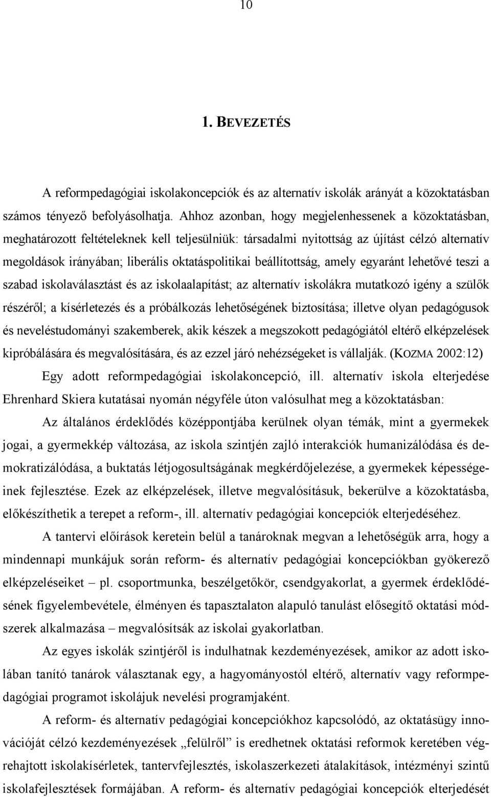 beállítottság, amely egyaránt lehetővé teszi a szabad iskolaválasztást és az iskolaalapítást; az alternatív iskolákra mutatkozó igény a szülők részéről; a kísérletezés és a próbálkozás lehetőségének