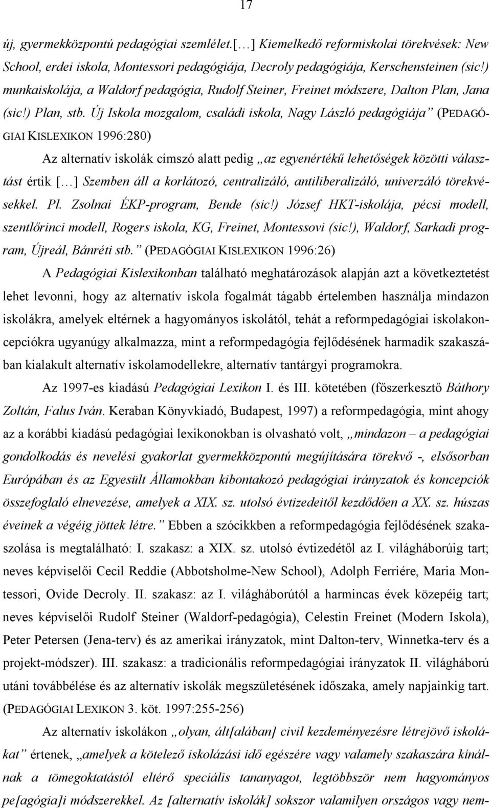 Új Iskola mozgalom, családi iskola, Nagy László pedagógiája (PEDAGÓ- GIAI KISLEXIKON 1996:280) Az alternatív iskolák címszó alatt pedig az egyenértékű lehetőségek közötti választást értik [ ] Szemben