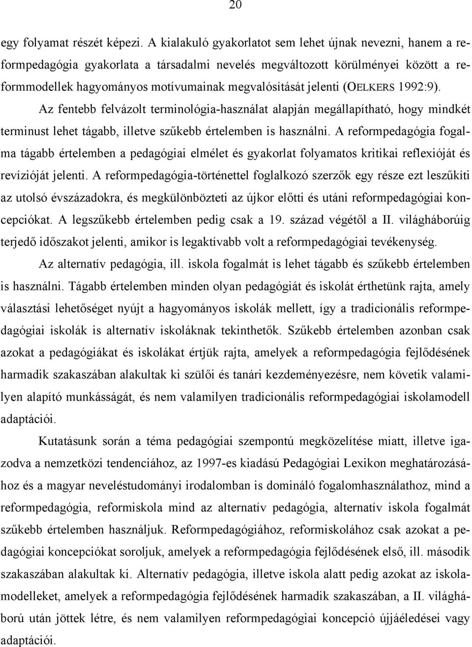 jelenti (OELKERS 1992:9). Az fentebb felvázolt terminológia-használat alapján megállapítható, hogy mindkét terminust lehet tágabb, illetve szűkebb értelemben is használni.