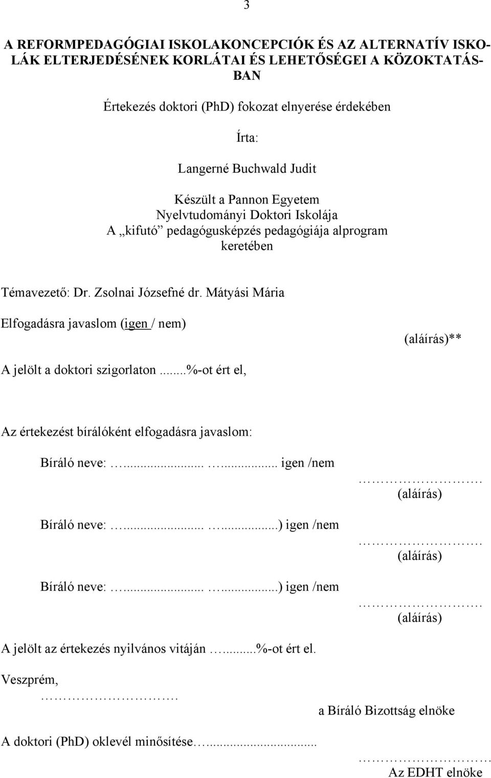 Mátyási Mária Elfogadásra javaslom (igen / nem) (aláírás)** A jelölt a doktori szigorlaton...%-ot ért el, Az értekezést bírálóként elfogadásra javaslom: Bíráló neve:...... igen /nem Bíráló neve:.