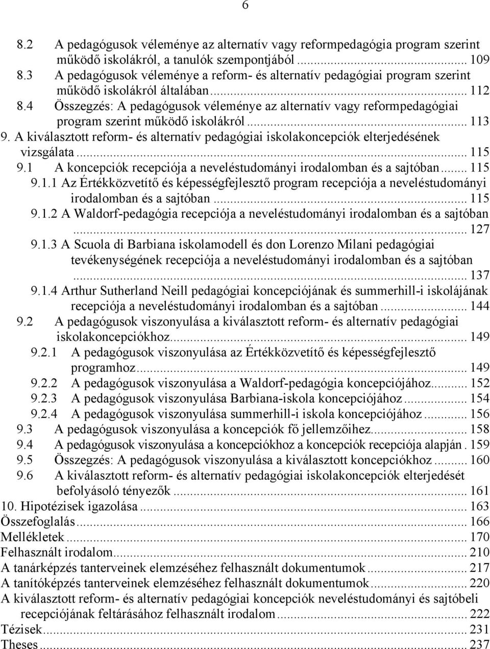 4 Összegzés: A pedagógusok véleménye az alternatív vagy reformpedagógiai program szerint működő iskolákról... 113 9.