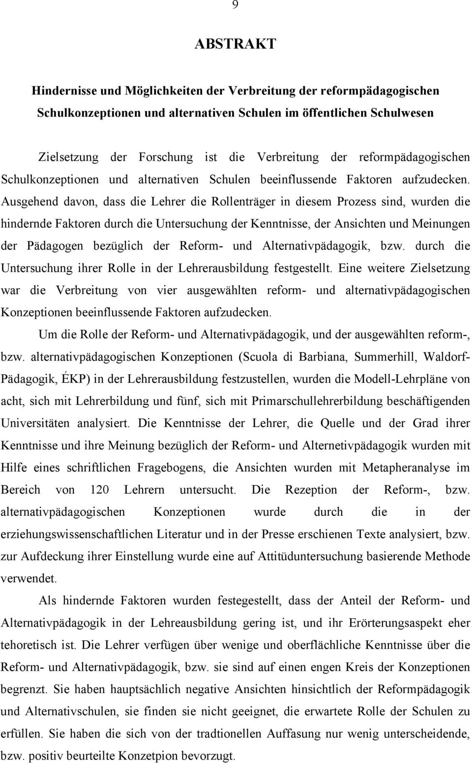 Ausgehend davon, dass die Lehrer die Rollenträger in diesem Prozess sind, wurden die hindernde Faktoren durch die Untersuchung der Kenntnisse, der Ansichten und Meinungen der Pädagogen bezüglich der