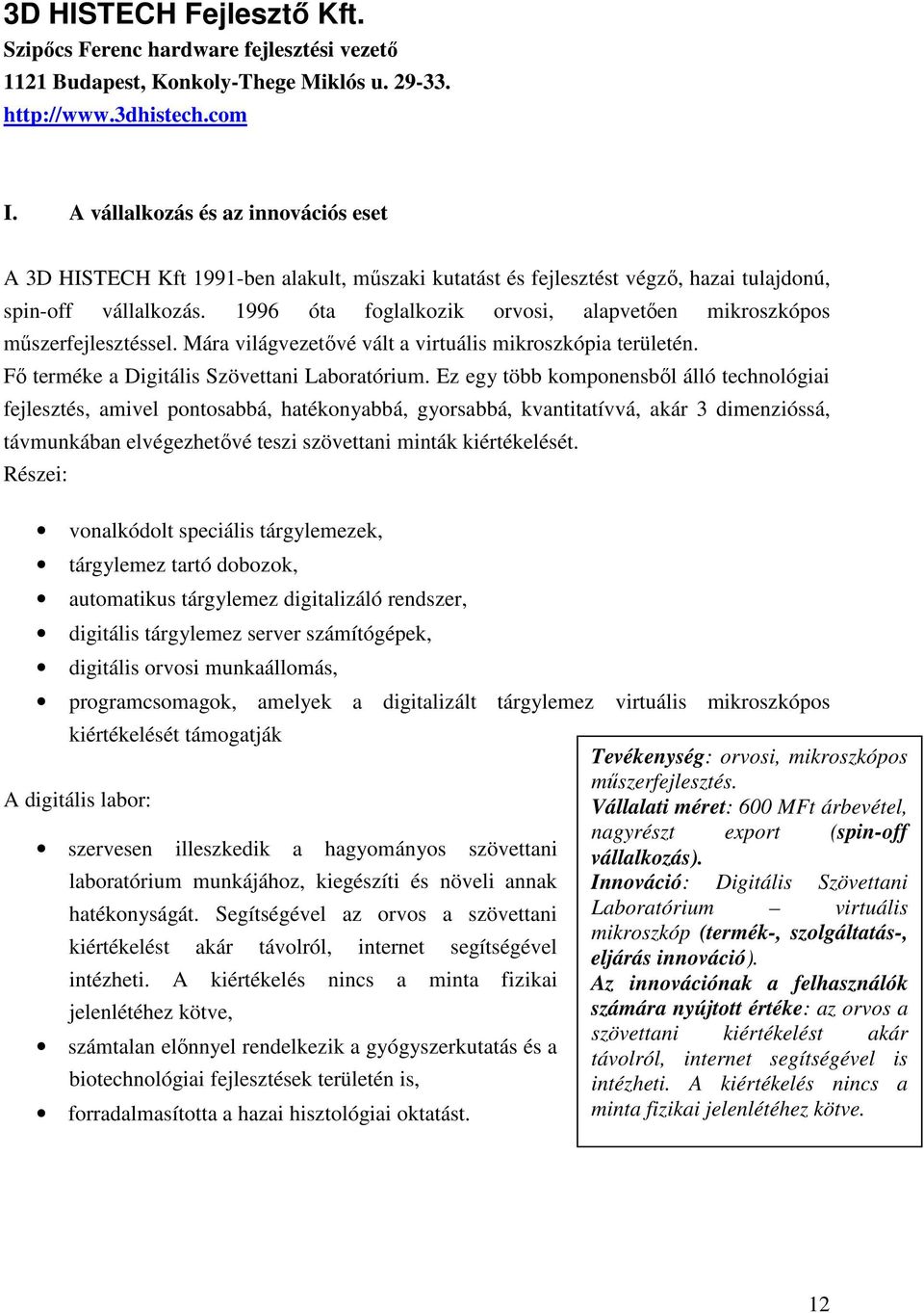 1996 óta foglalkozik orvosi, alapvetıen mikroszkópos mőszerfejlesztéssel. Mára világvezetıvé vált a virtuális mikroszkópia területén. Fı terméke a Digitális Szövettani Laboratórium.