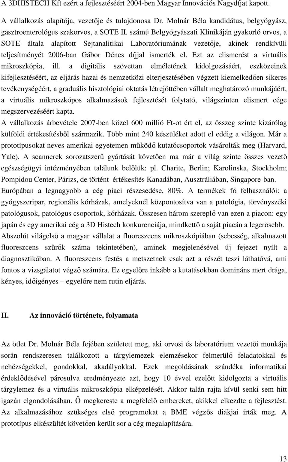 számú Belgyógyászati Klinikáján gyakorló orvos, a SOTE általa alapított Sejtanalitikai Laboratóriumának vezetıje, akinek rendkívüli teljesítményét 2006-ban Gábor Dénes díjjal ismerték el.