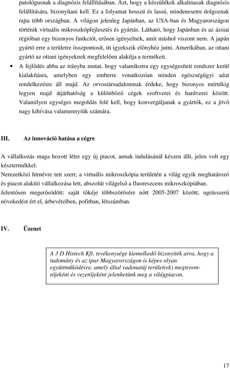 Látható, hogy Japánban és az ázsiai régióban egy bizonyos funkciót, erısen igényelnek, amit máshol viszont nem. A japán gyártó erre a területre összpontosít, itt igyekszik elınyhöz jutni.