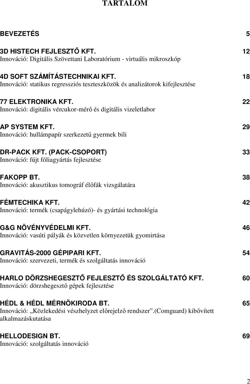 29 Innováció: hullámpapír szerkezető gyermek bili DR-PACK KFT. (PACK-CSOPORT) 33 Innováció: fújt fóliagyártás fejlesztése FAKOPP BT.