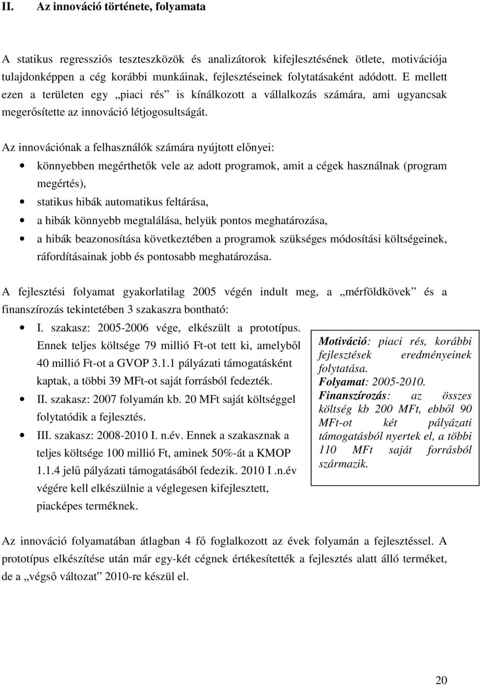 Az innovációnak a felhasználók számára nyújtott elınyei: könnyebben megérthetık vele az adott programok, amit a cégek használnak (program megértés), statikus hibák automatikus feltárása, a hibák