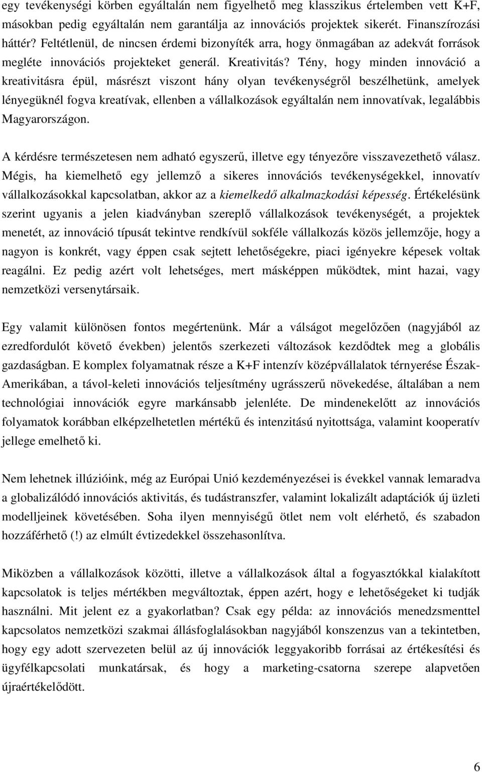 Tény, hogy minden innováció a kreativitásra épül, másrészt viszont hány olyan tevékenységrıl beszélhetünk, amelyek lényegüknél fogva kreatívak, ellenben a vállalkozások egyáltalán nem innovatívak,