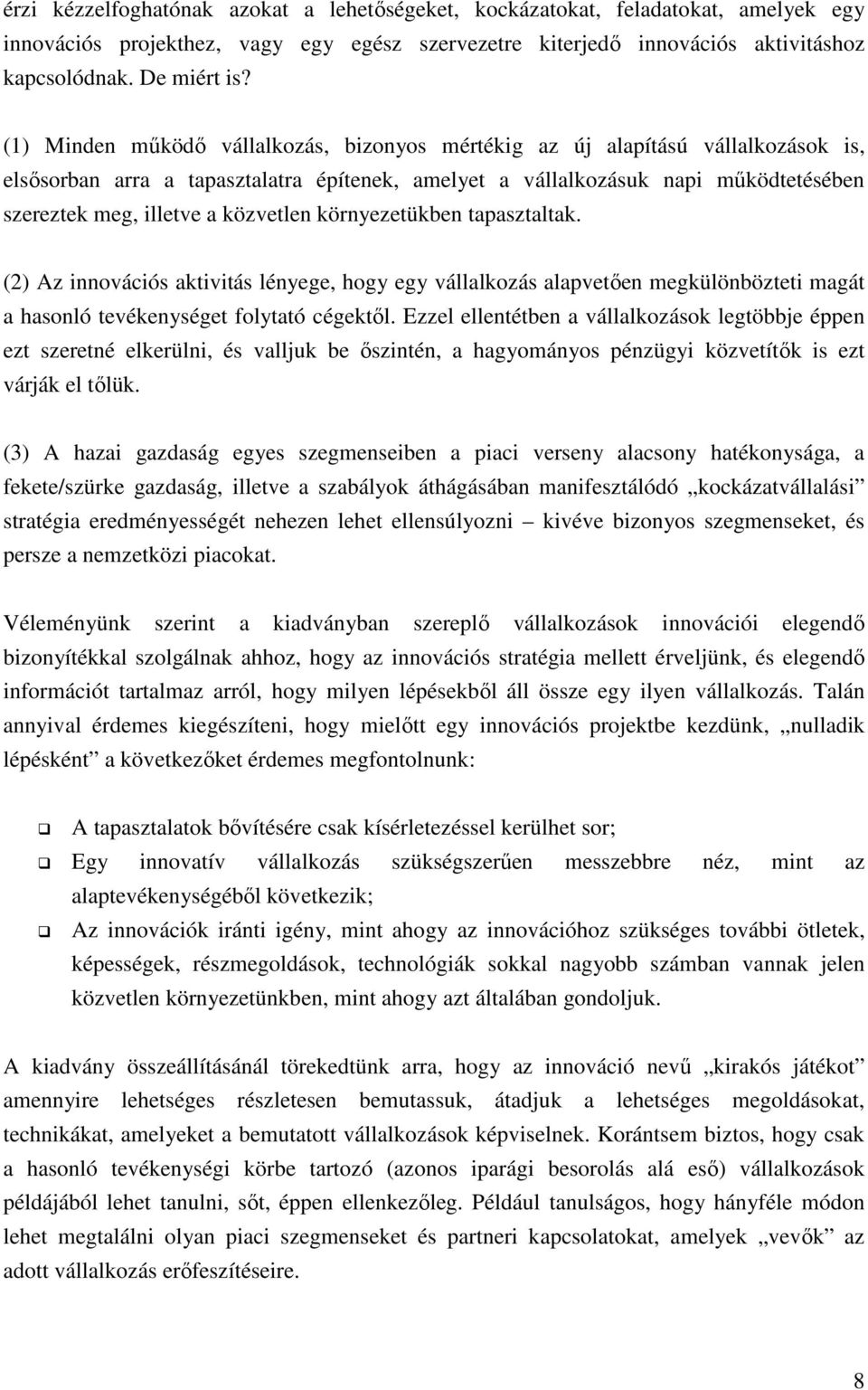 közvetlen környezetükben tapasztaltak. (2) Az innovációs aktivitás lényege, hogy egy vállalkozás alapvetıen megkülönbözteti magát a hasonló tevékenységet folytató cégektıl.