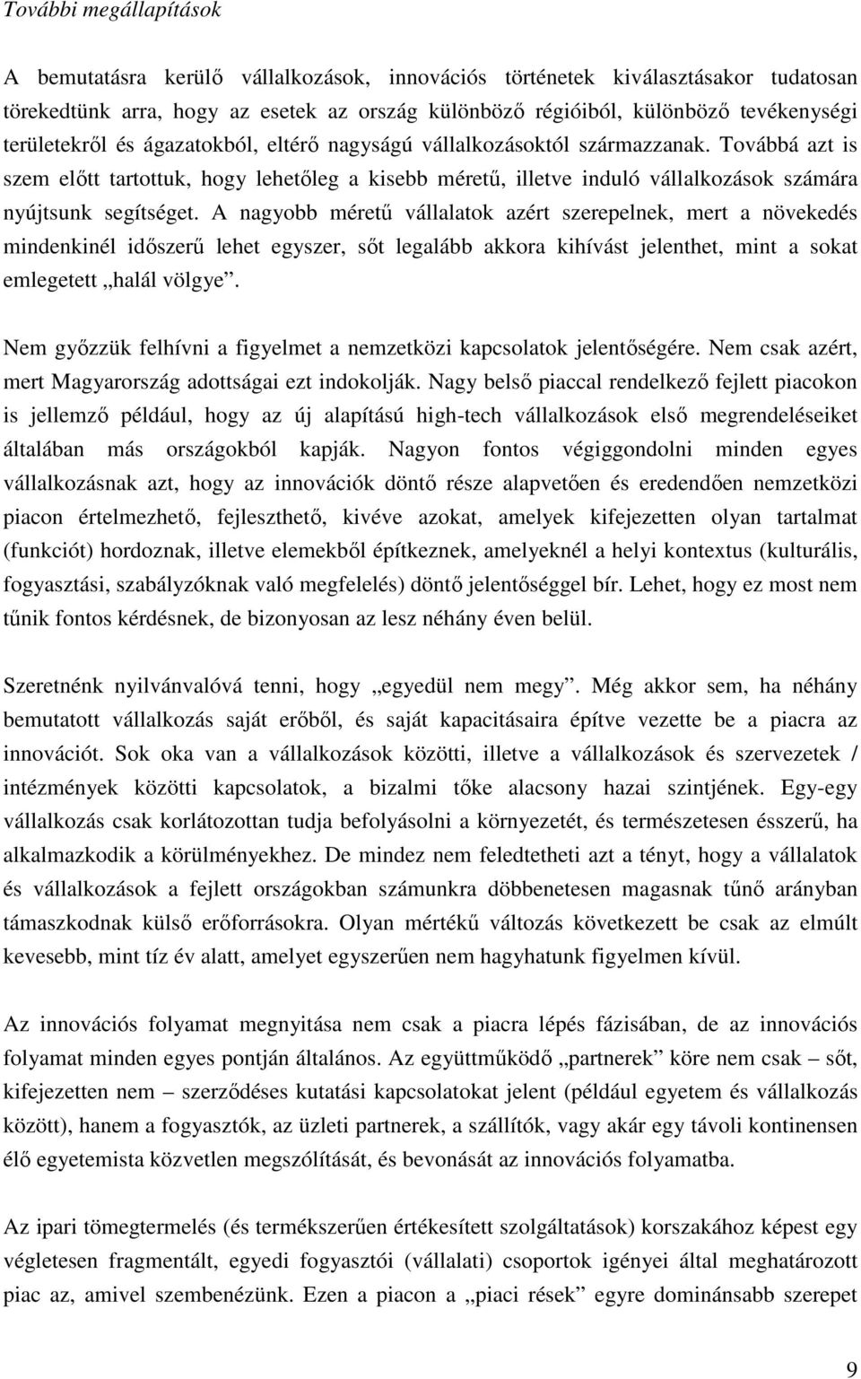 Továbbá azt is szem elıtt tartottuk, hogy lehetıleg a kisebb mérető, illetve induló vállalkozások számára nyújtsunk segítséget.