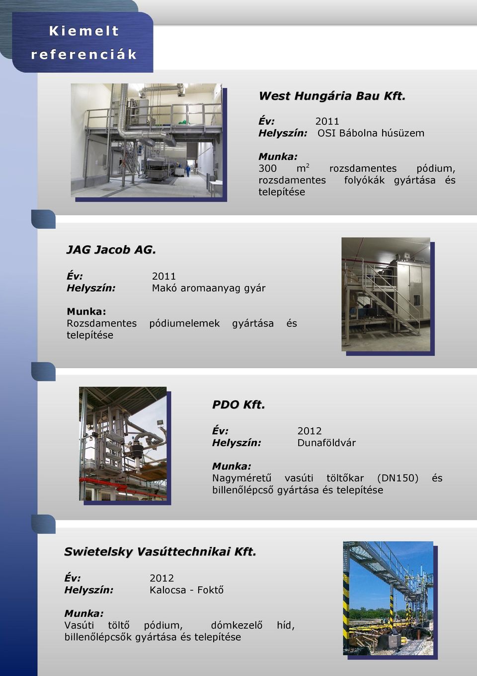 Év: Helyszín: 2011 Makó aromaanyag gyár Munka: Rozsdamentes telepítése pódiumelemek gyártása és PDO Kft.