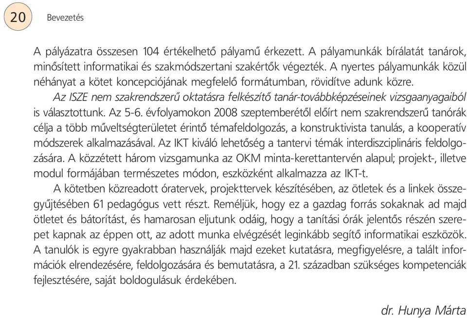 Az ISZE nem szakrendszerű oktatásra felkészítő tanár-továbbképzéseinek vizsgaanyagaiból is választottunk. Az 5-6.