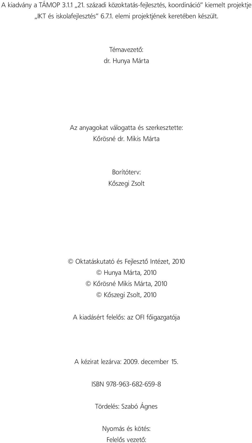 Mikis Márta Borítóterv: Kőszegi Zsolt Oktatáskutató és Fejlesztő Intézet, 2010 Hunya Márta, 2010 Kőrösné Mikis Márta, 2010 Kőszegi