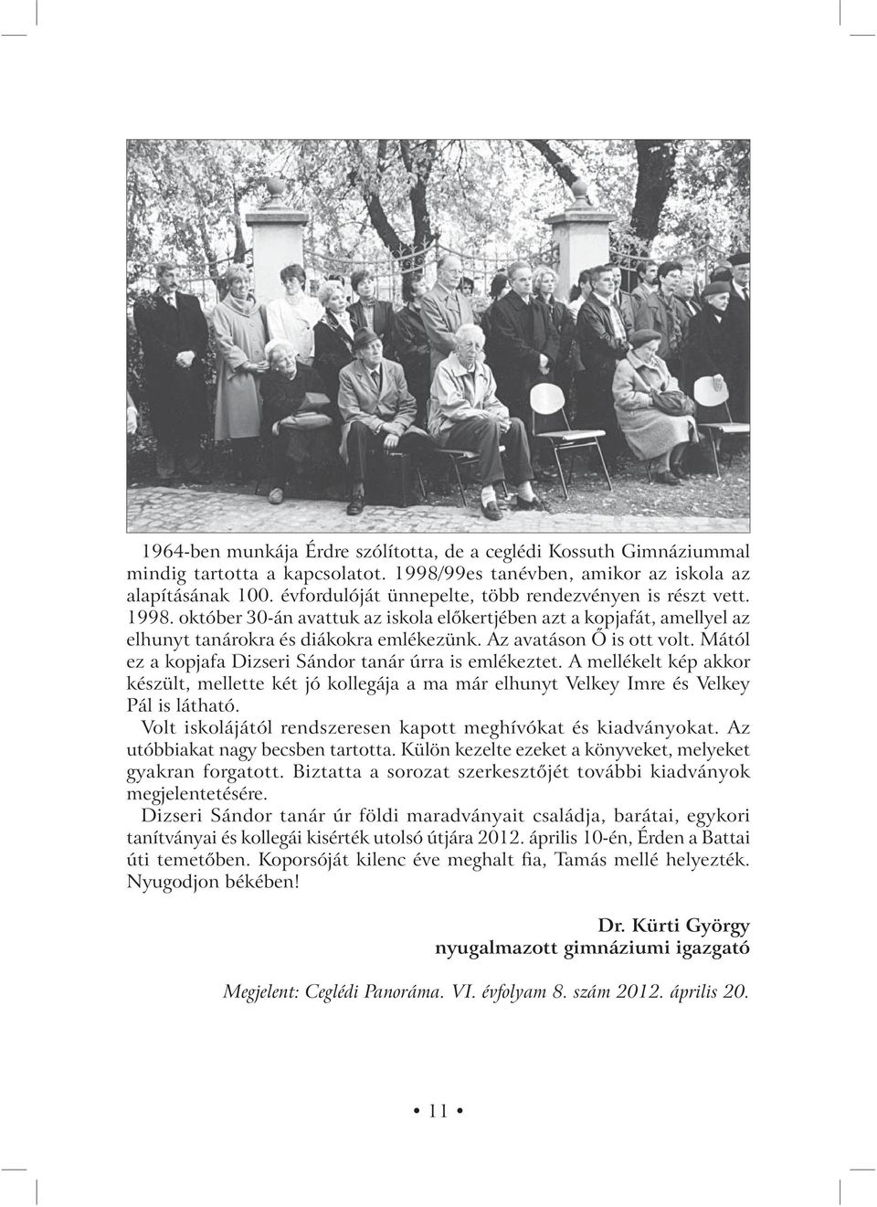 Az avatáson Ő is ott volt. Mától ez a kopjafa Dizseri Sándor tanár úrra is emlékeztet. A mellékelt kép akkor készült, mellette két jó kollegája a ma már elhunyt Velkey Imre és Velkey Pál is látható.