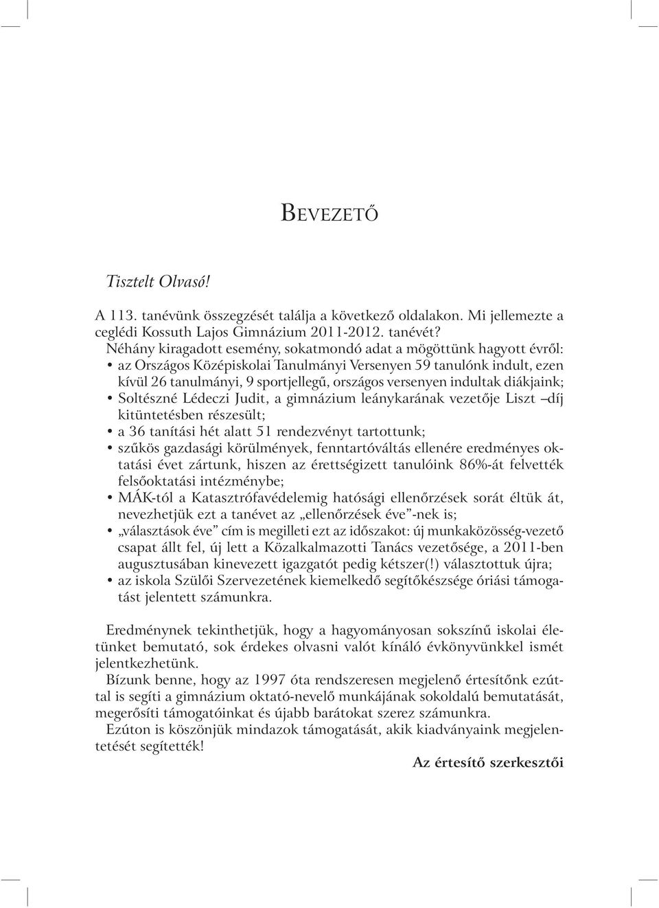 indultak diákjaink; Soltészné Lédeczi Judit, a gimnázium leánykarának vezetője Liszt díj kitüntetésben részesült; a 36 tanítási hét alatt 51 rendezvényt tartottunk; szűkös gazdasági körülmények,