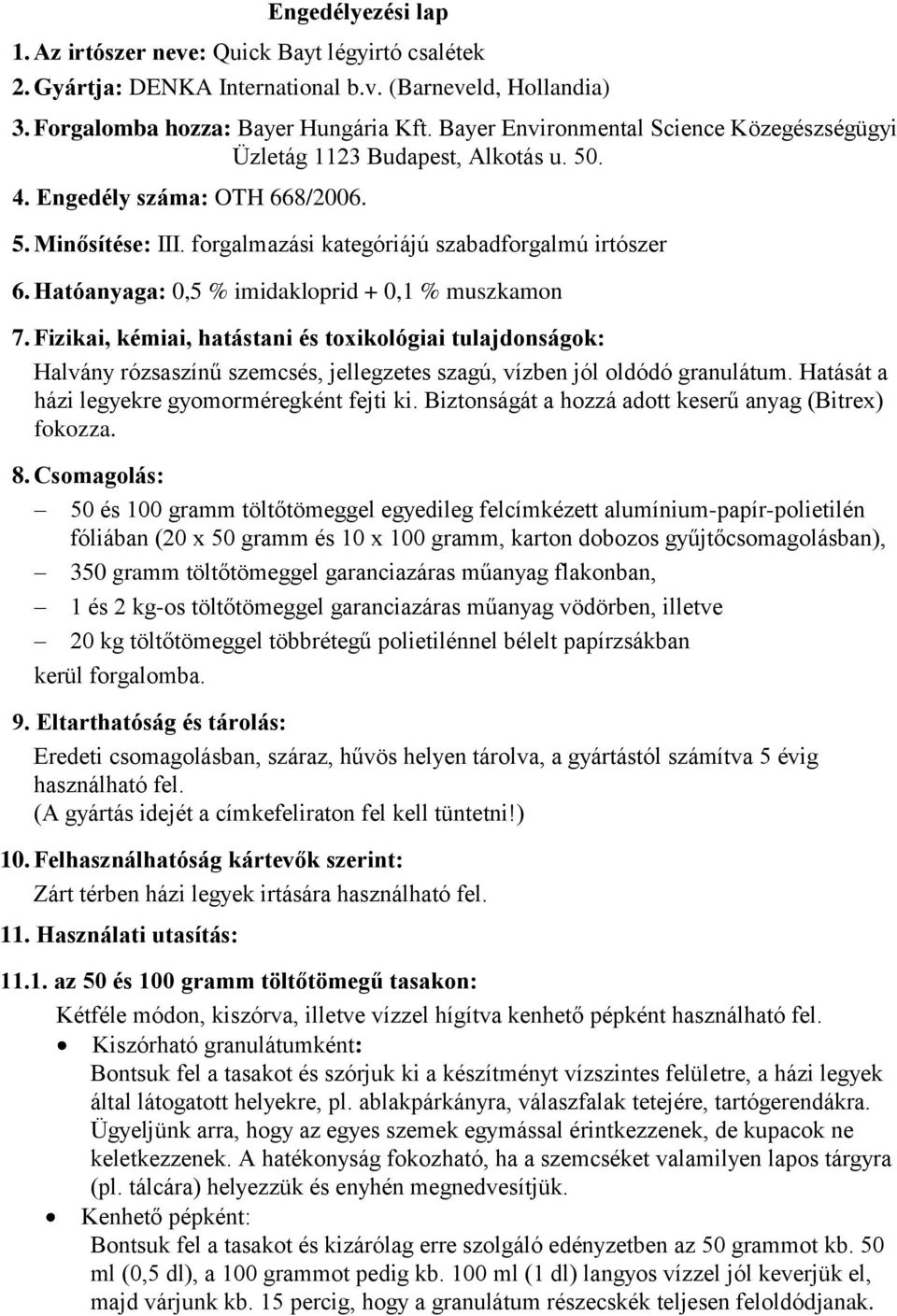 Hatóanyaga: 0,5 % imidakloprid + 0,1 % muszkamon 7. Fizikai, kémiai, hatástani és toxikológiai tulajdonságok: Halvány rózsaszínű szemcsés, jellegzetes szagú, vízben jól oldódó granulátum.