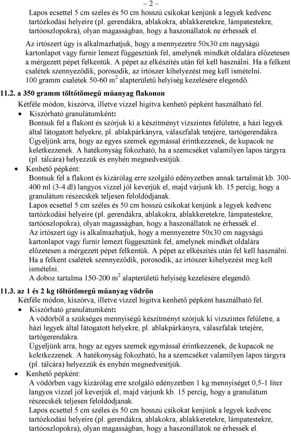 Az irtószert úgy is alkalmazhatjuk, hogy a mennyezetre 50x30 cm nagyságú kartonlapot vagy furnír lemezt függesztünk fel, amelynek mindkét oldalára előzetesen a mérgezett pépet felkentük.