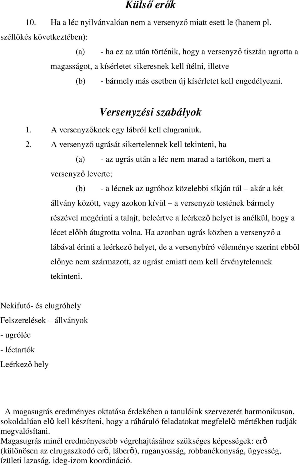 engedélyezni. Versenyzési szabályok 1. A versenyzőknek egy lábról kell elugraniuk. 2.