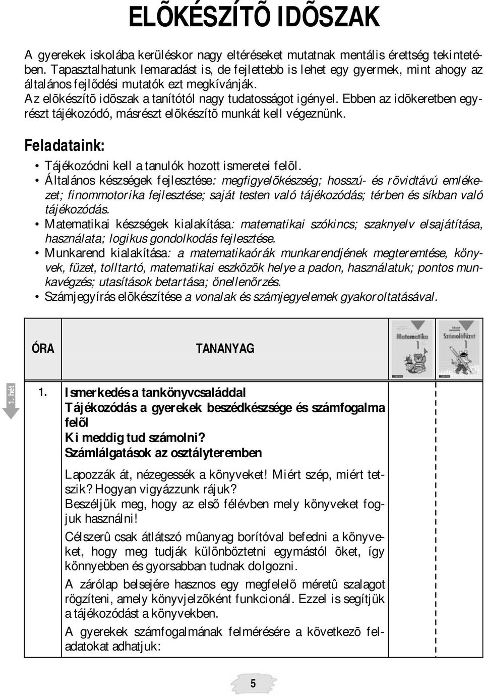 Ebben az idõkeretben egyrészt tájékozódó, másrészt elõkészítõ munkát kell végeznünk. Feladataink: Tájékozódni kell a tanulók hozott ismeretei felõl.