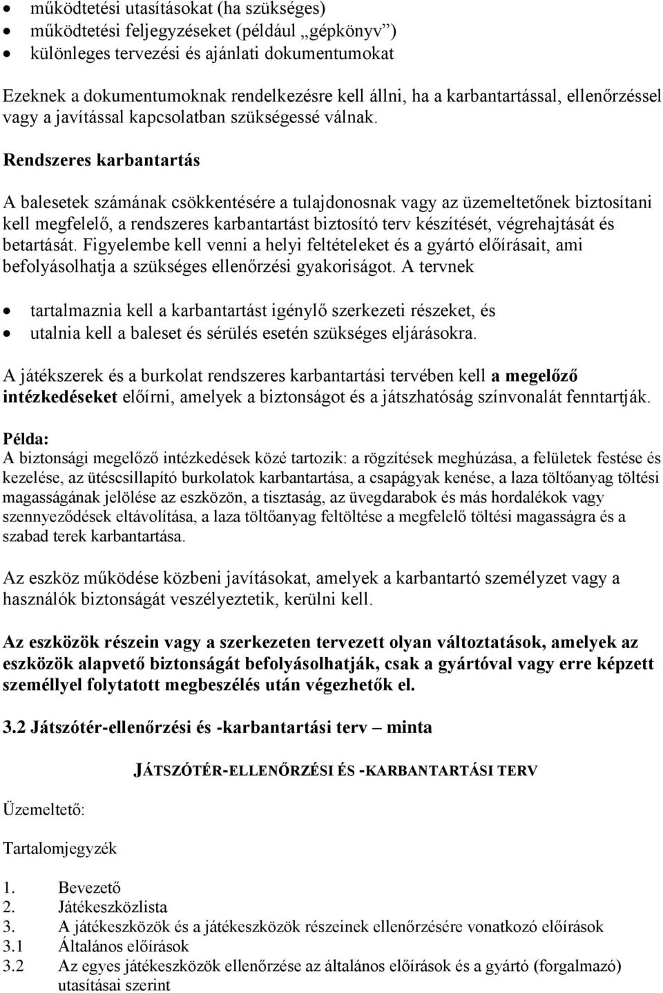 Rendszeres karbantartás A balesetek számának csökkentésére a tulajdonosnak vagy az üzemeltetőnek biztosítani kell megfelelő, a rendszeres karbantartást biztosító terv készítését, végrehajtását és