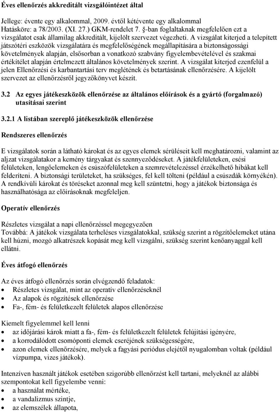 A vizsgálat kiterjed a telepített játszótéri eszközök vizsgálatára és megfelelőségének megállapítására a biztonságossági követelmények alapján, elsősorban a vonatkozó szabvány figyelembevételével és