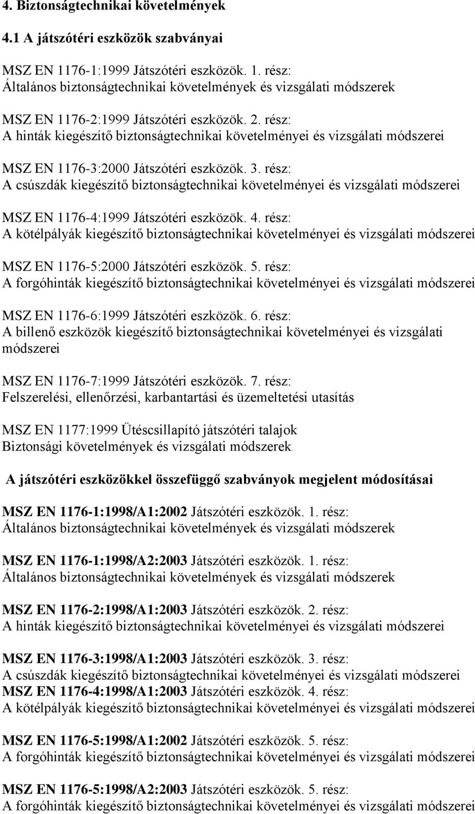 rész: A csúszdák kiegészítő biztonságtechnikai követelményei és vizsgálati módszerei MSZ EN 1176-4:1999 Játszótéri eszközök. 4.