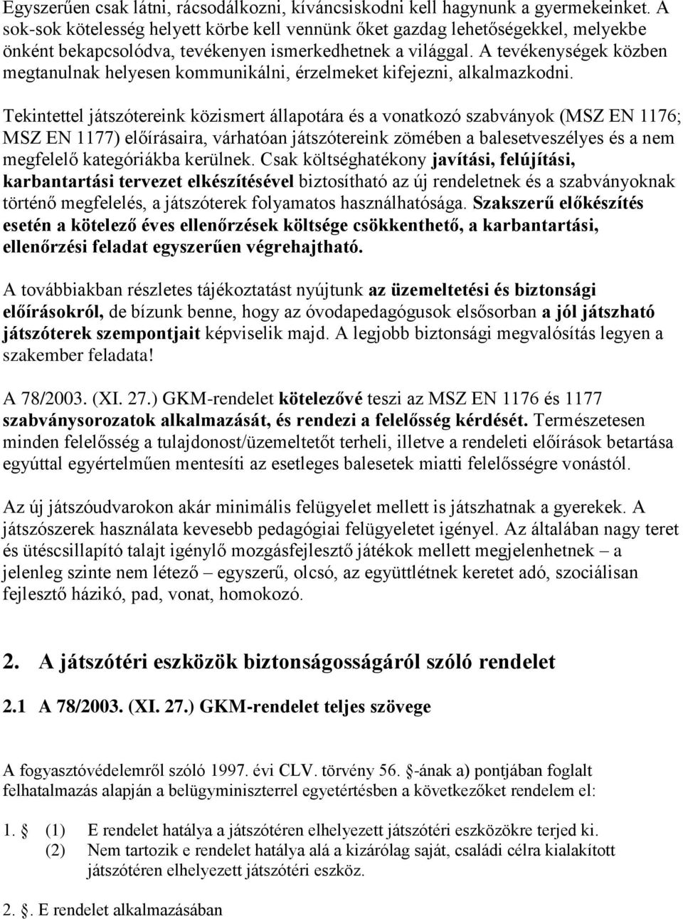 A tevékenységek közben megtanulnak helyesen kommunikálni, érzelmeket kifejezni, alkalmazkodni.