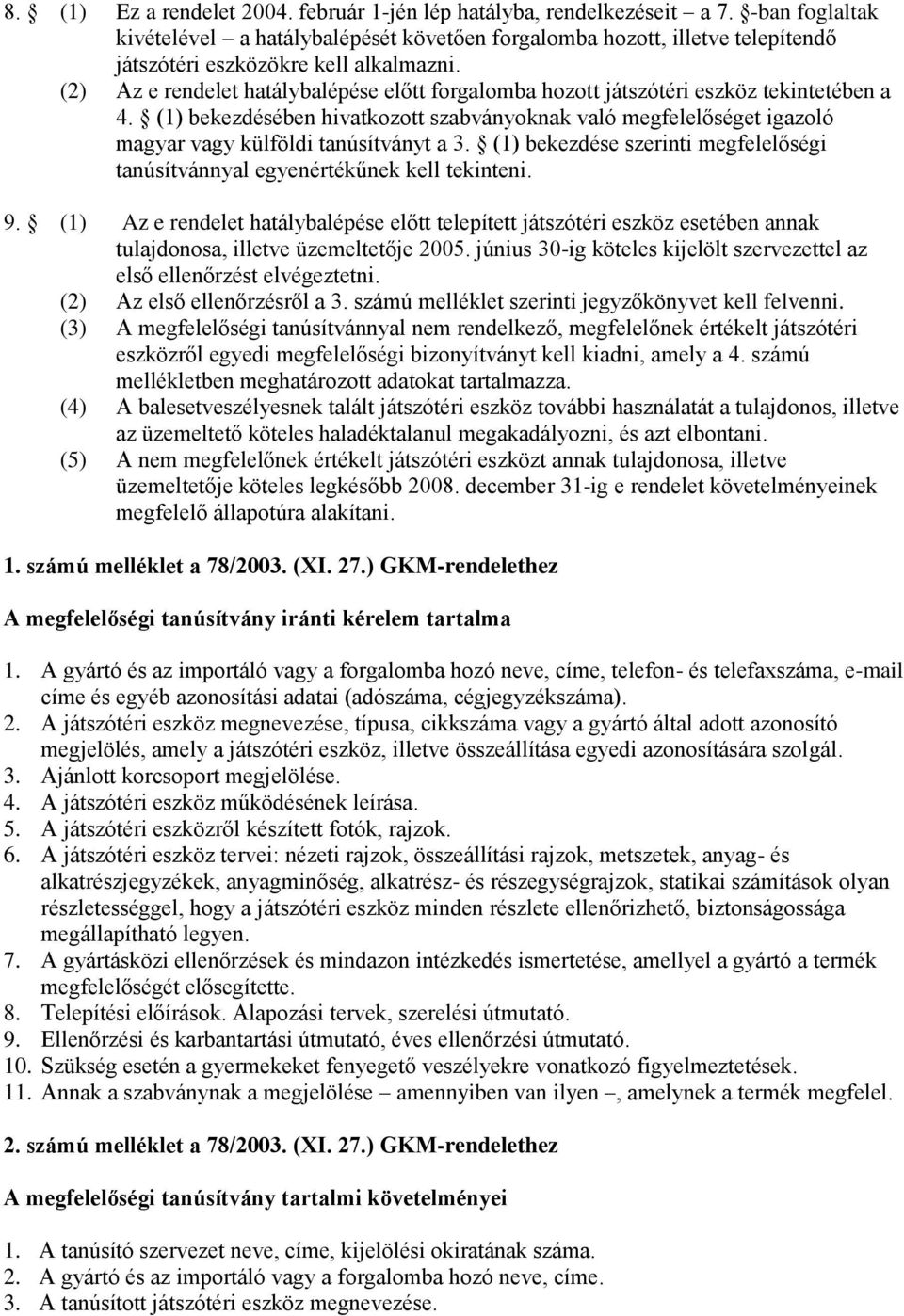 (2) Az e rendelet hatálybalépése előtt forgalomba hozott játszótéri eszköz tekintetében a 4.